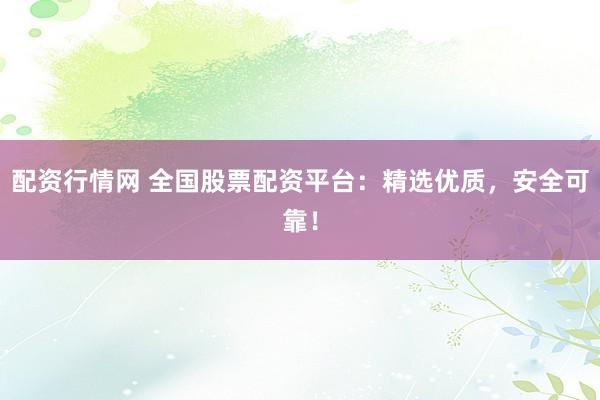 配资行情网 全国股票配资平台:精选优质,安全可靠!